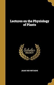 Lectures on the Physiology of Plants by Julius 1832-1897 Sachs