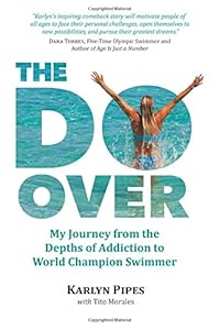 The Do-Over: My Journey from the Depths of Addiction to World Champion Swimmer by Karlyn Pipes