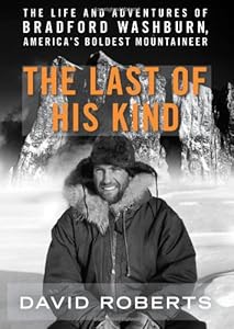 The Last of His Kind: The Life and Adventures of Bradford Washburn, America's Boldest Mountaineer