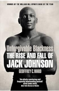 Unforgivable Blackness: The Rise and Fall of Jack Johnson