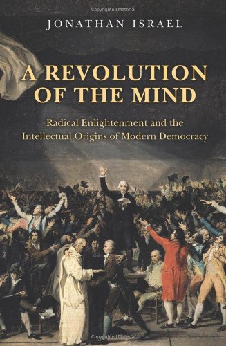A Revolution of the Mind: Radical Enlightenment and the Intellectual Origins of Modern Democracy by Jonathan Israel