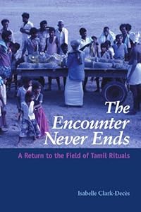 The Encounter Never Ends: A Return to the Field of Tamil Rituals (SUNY series in Hindu Studies) by Isabelle Clark-Decès