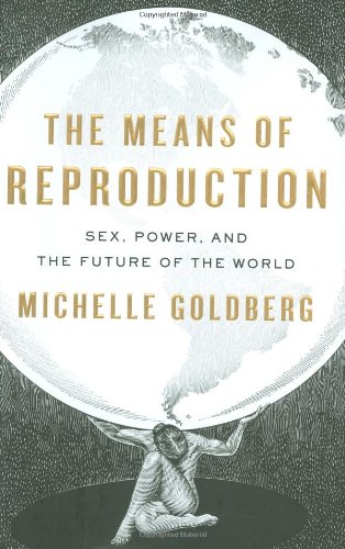 The Means of Reproduction: Sex, Power, and the Future of the World by Michelle Goldberg