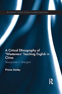 A Critical Ethnography of 'Westerners' Teaching English in China: Shanghaied in Shanghai (Routledge Critical Studies in Asian Education) by Phiona Stanley