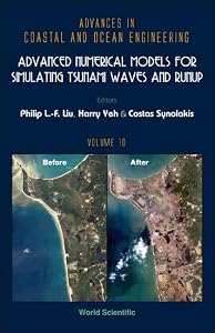 ADVANCED NUMERICAL MODELS FOR SIMULATING TSUNAMI WAVES AND RUNUP (Advances in Coastal and Ocean Engineering) by Philip L-F Liu