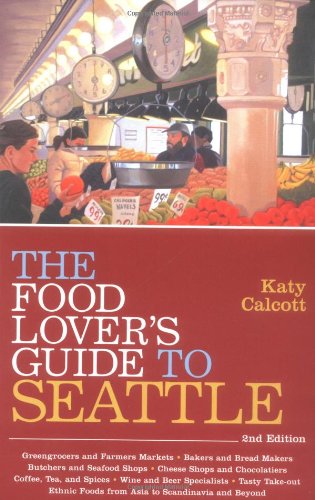 The Food Lover's Guide to Seattle, 2nd Edition by Katy Calcott