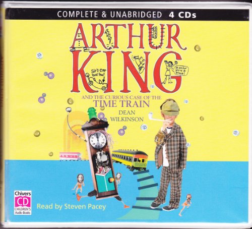 Arthur King and the Curious Case of the Time Train by Dean Wilkinson