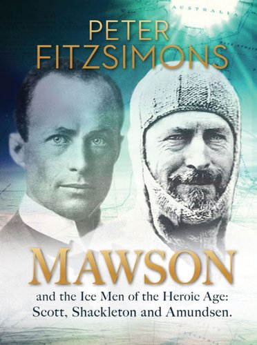 Mawson: And the Ice Men of the Heroic Age: Scott, Shackleton and Amundsen. by Peter FitzSimons
