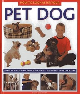 How to Look After Your Pet Dog: A practical guide to caring for your pet, in step-by-step photographs