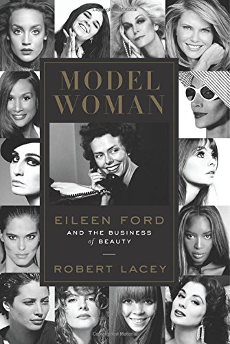 Model Woman: Eileen Ford and the Business of Beauty by Robert Lacey