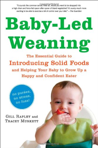 Baby-Led Weaning: The Essential Guide to Introducing Solid Foods - and Helping Your Baby to Grow Up a Happy and Confident Eater by Gill Rapley