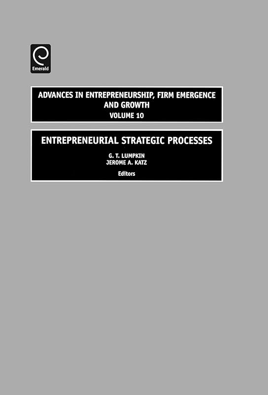 Entrepreneurial Strategic Processes (Advances in Entrepreneurship, Firm Emergence and Growth, 10) by Jerome A. Katz