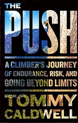 The Push: A Climber's Journey of Endurance, Risk, and Going Beyond Limits