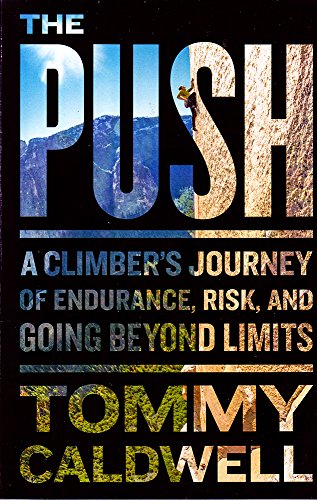 The Push: A Climber's Journey of Endurance, Risk, and Going Beyond Limits by TOMMY CALDWELL