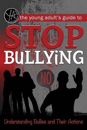 The Young Adult's Guide to Stop Bullying: Understanding Bullies and Their Actions by Atlantic Publishing Group Inc