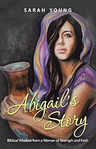 Abigail's Story: Biblical Wisdom from a Woman of Strength and Faith