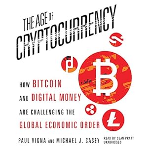 The Age of Cryptocurrency: How Bitcoin and Digital Money Are Challenging the Global Economic Order