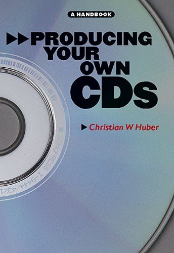 Producing Your Own Cd's: A Handbook by Christian W. Huber