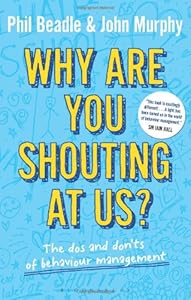 Why are you shouting at us?: The dos and don'ts of behaviour management