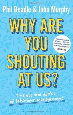 Why are you shouting at us?: The dos and don'ts of behaviour management