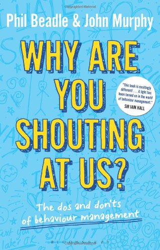 Why are you shouting at us?: The dos and don'ts of behaviour management by Phil Beadle