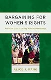 Alice J. Kang, "Bargaining for Women's Rights: Activism in an Aspiring Muslim Democracy" (U Minnesota Press, 2015)