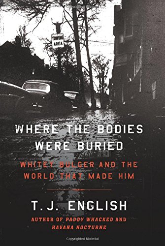Where the Bodies Were Buried: Whitey Bulger and the World That Made Him by T. J. English