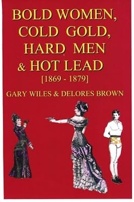 Bold Women, Cold Gold, Hard Men & Hot Lead [1869-1879] (Intimate History As It Happens)