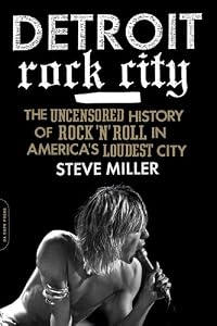 Detroit Rock City: The Uncensored History of Rock 'n' Roll in America's Loudest City