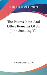 The Poems Plays And Other Remains Of Sir John Suckling V1