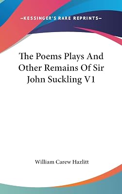 The Poems Plays And Other Remains Of Sir John Suckling V1
