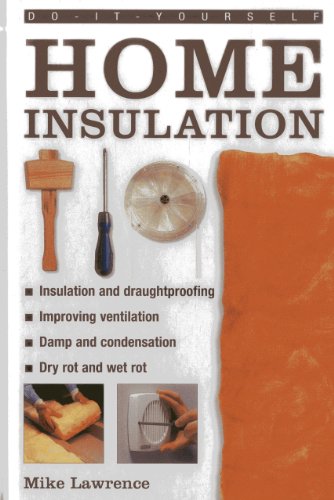 Do-It-Yourself: Home Insulation: A Practical Guide to Insulating and Draughtproofing Your home, as Well as Improving Ventilation by Mike Lawrence