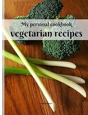 My personal cookbook: vegetarian recipes