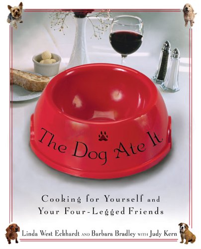 The Dog Ate It: Cooking for Yourself and Your Four-Legged Friends by Linda West Eckhardt