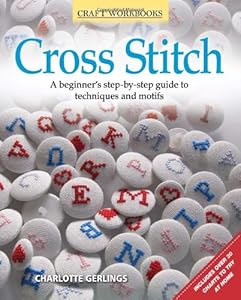 Cross Stitch: A beginner's step-by-step guide to techniques and motifs