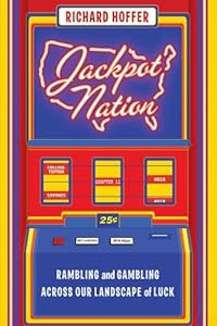 Jackpot Nation: Rambling and Gambling Across Our Landscape of Luck by Richard Hoffer
