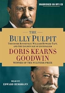 The Bully Pulpit: Theodore Roosevelt, William Howard Taft, and the Golden Age of Journalism