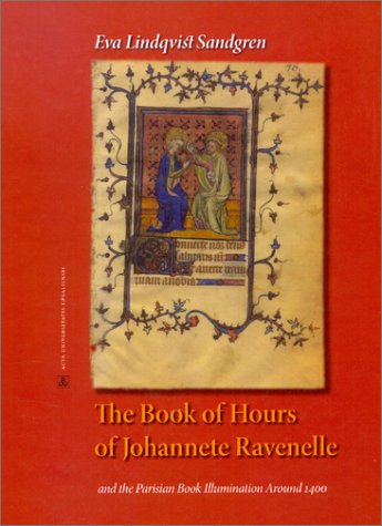 Book of Hours of Johannete Ravenelle & the Parisian Book Illumination Around 1400 (Acta Universitatis Upsaliensis. Figura, Nova Ser. 28) by Eva Lindqvist Sandgren