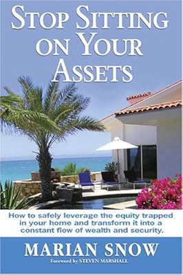 Stop Sitting on Your Assets: How to Safely Leverage the Equity Trapped in Your Home and Transform It into a Constant Flow of Wealth and Security