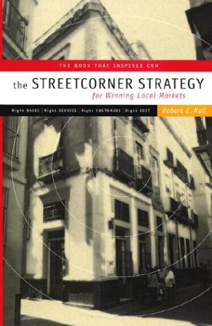 The Streetcorner Strategy for Winning Local Markets by Robert E. Hall