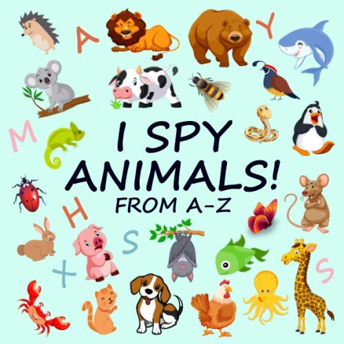 I Spy Animals! - From A-Z: A Fun Guessing Game for 2-4 Year Olds (I Spy Book) by Fun Spying Publishing.