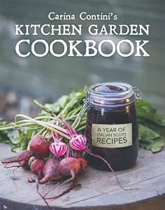 Carina Contini's Kitchen Garden Cookbook: A Year of Italian Scots Recipes by Carina Contini