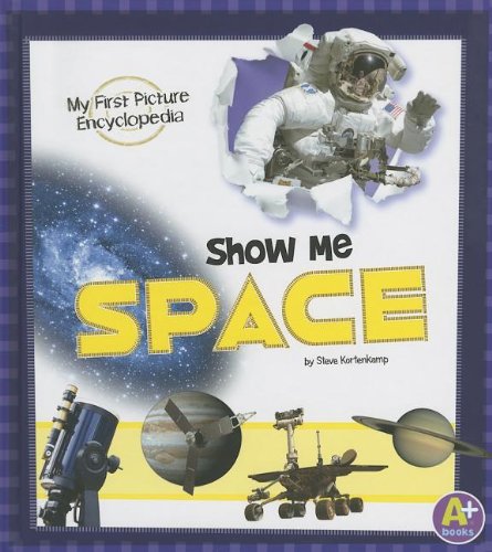 Show Me Space: My First Picture Encyclopedia (A+ Books: My First Picture Encyclopedias) by Steve Kortenkamp