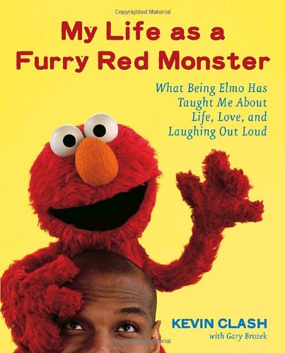 My Life as a Furry Red Monster: What Being Elmo Has Taught Me About Life, Love and Laughing Out Loud by Kevin Clash