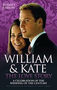 William & Kate: The Love Story: A Celebration of the Wedding of the Century