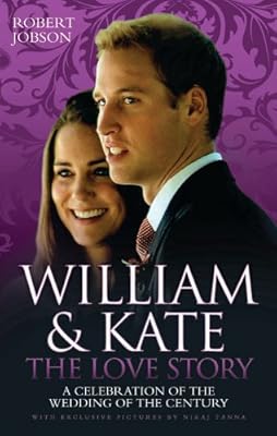 William & Kate: The Love Story: A Celebration of the Wedding of the Century