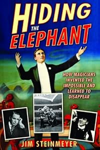 Hiding the Elephant: How Magicians Invented the Impossible and Learned to Disappear