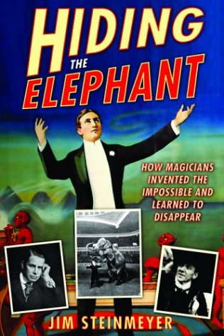 Hiding the Elephant: How Magicians Invented the Impossible and Learned to Disappear by Jim Steinmeyer