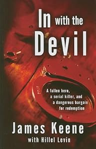 In with the Devil: A Fallen Hero, a Serial Killer, and a dangerous Bargain for Redemption by James Keene