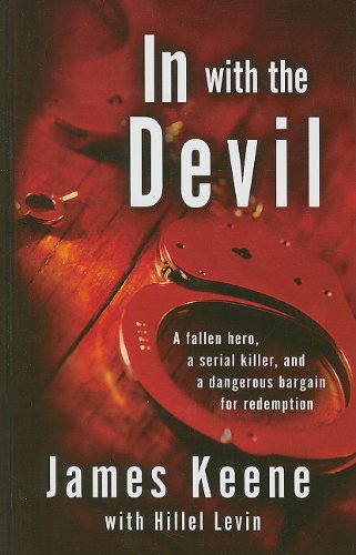 In with the Devil: A Fallen Hero, a Serial Killer, and a dangerous Bargain for Redemption by James Keene